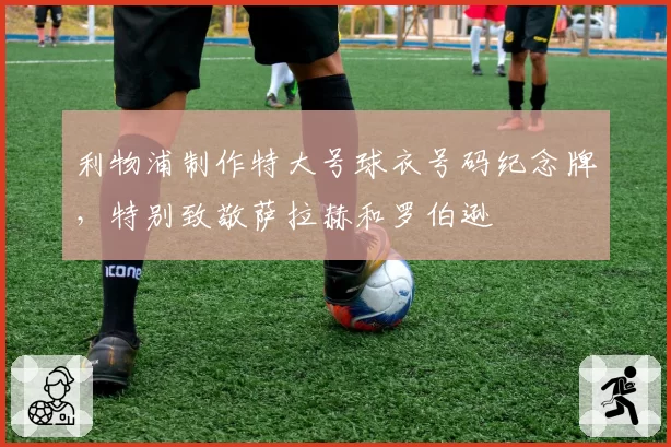 利物浦制作特大号球衣号码纪念牌，特别致敬萨拉赫和罗伯逊