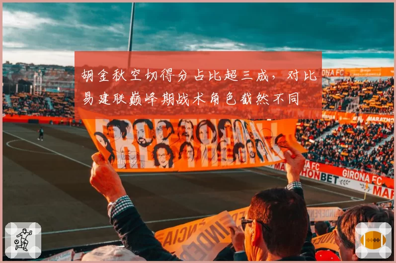 胡金秋空切得分占比超三成，对比易建联巅峰期战术角色截然不同